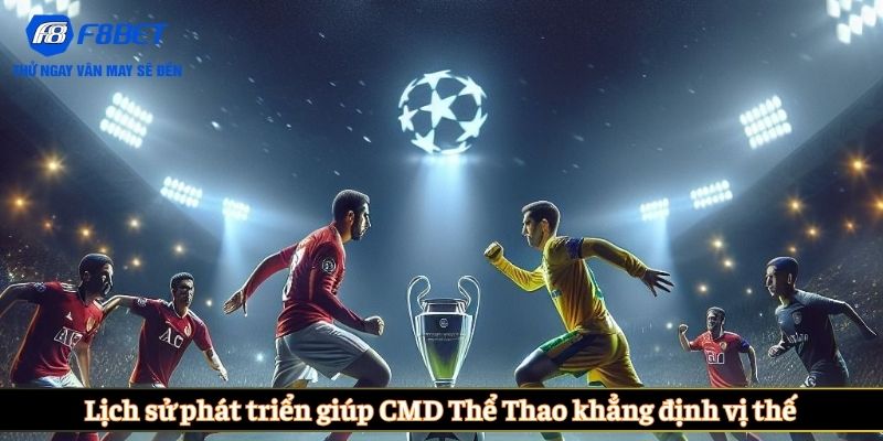 Lịch sử phát triển giúp CMD Thể Thao khẳng định vị thế