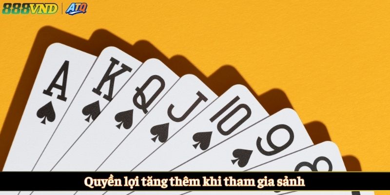 Quyền lợi tăng thêm khi tham gia sảnh